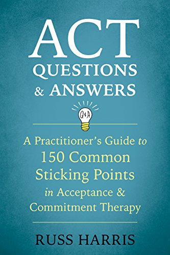 ACT Questions and Answers: A Practitioner's Guide to 150 Common Sticking Points in Acceptance and Commitment Therapy (English Edition)