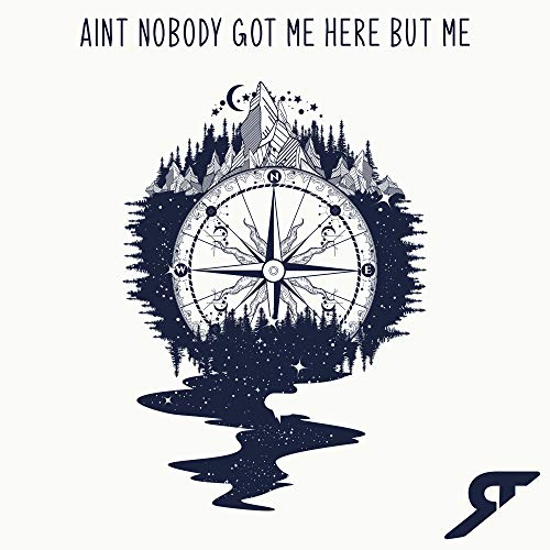 Aint Nobody Got Me Here but Me Aint Nobody Got Me Here but Me