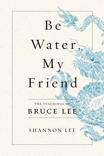 Be Water, My Friend: The Teachings of Bruce Lee (International Edition)