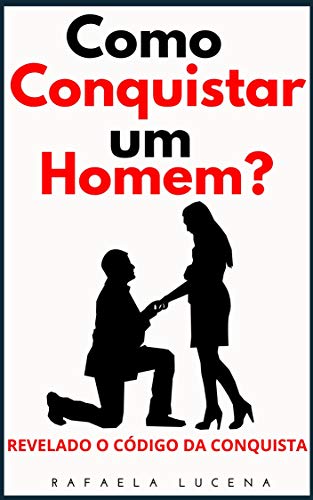COMO CONQUISTAR UM HOMEM?: Revelados o Código da Conquista (Portuguese Edition)