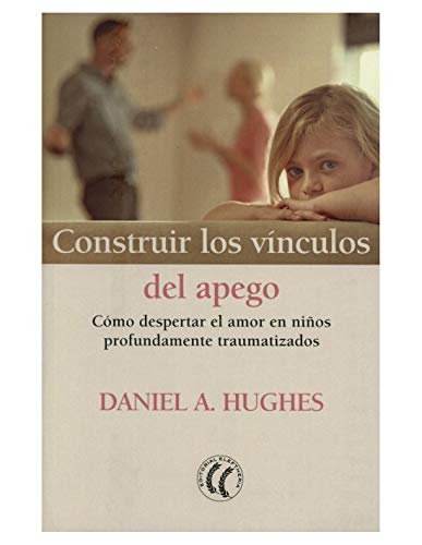 Construir los vinculos del apego. Como despertar el amor en niños profundamente traumatizados