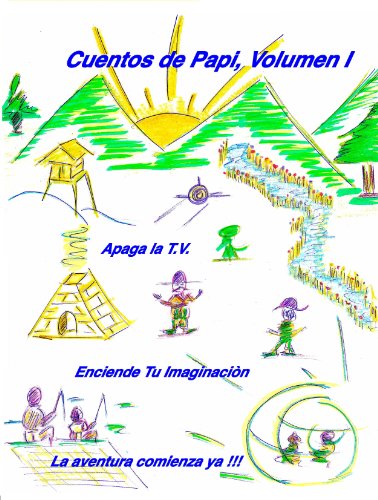 Cuentos de Papi, Volumen 1.: Apaga la T.V. y enciende tu imaginaciòn. La aventura comienza ya !!
