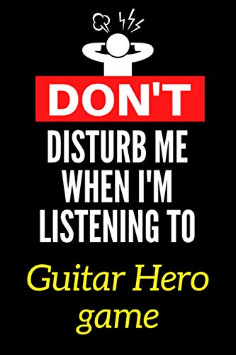 Don't Disturb Me When I'm Listening To Guitar Hero game: Lined Journal Notebook Birthday Gift for Guitar Hero game Lovers: (Composition Book Journal) (6x 9 inches)