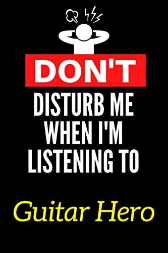 Don't Disturb Me When I'm Listening To Guitar Hero: Lined Journal Notebook Birthday Gift for Guitar Hero Lovers: (Composition Book Journal) (6x 9 inches)