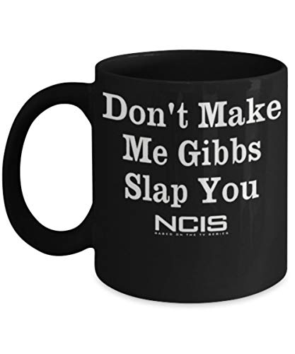 Don't Make Me Gibbs Slap You - TV Series Inspired 11-oz Funny NCIS Gibbs Rules Mug Coffee Tea Cup Made of White Ceramic with Large Handle is Perfect mug Idea for NCIS Fan - Sold By Trinkets & Novelty Don't Make Me Gibbs Slap You - TV Series Inspired 11-oz Funny NCIS Gibbs Rules Mug Coffee Tea Cup Made of White Ceramic with Large Handle is Perfect mug Idea for NCIS Fan - Sold By Trinkets & Novelty