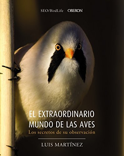 El extraordinario mundo de las aves. Los secretos de su observación El extraordinario mundo de las aves. Los secretos de su observación