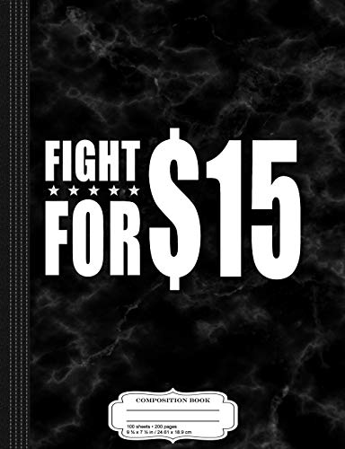 Fight for $15 Composition Notebook: College Ruled 9¾ x 7½ 100 Sheets 200 Pages For Writing: College Ruled 93/4 X 71/2 100 Sheets 200 Pages for Writing