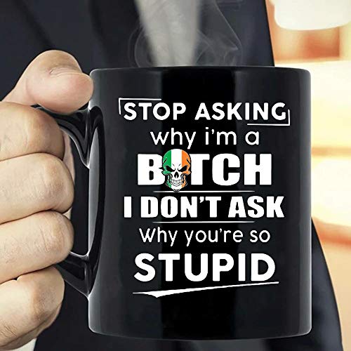 Funny Stop Asking Why I'm A Btch I Don't Ask Why You're So Stupid, Ireland Flag Skull, Sassy Girl, Ir-ish Women, Mothers-Day Gift For Mom, Wife, Friends-nant11122011 Coffee Mug