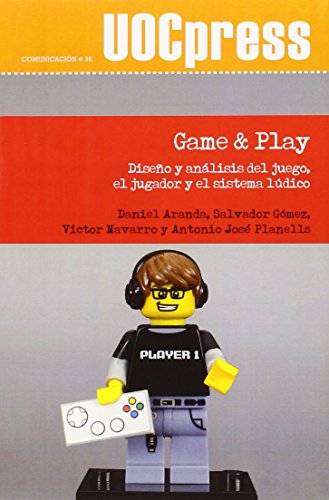 Game & Play. Diseño y análisis del juego, el jugador y el sistema lúdico: 36 (UOC Press-Comunicación)