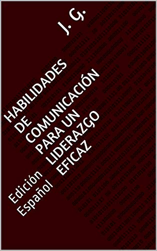 Habilidades de comunicación para un liderazgo eficaz: Edición Español