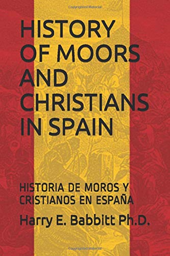 HISTORY OF MOORS AND CHRISTIANS IN SPAIN: HISTORIA DE MOROS Y CRISTIANOS EN ESPAÑA (Spanish & Latin American Studies)