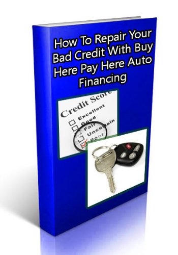 How To Repair Your Bad Credit With Buy Here Pay Here Auto Financing (English Edition)