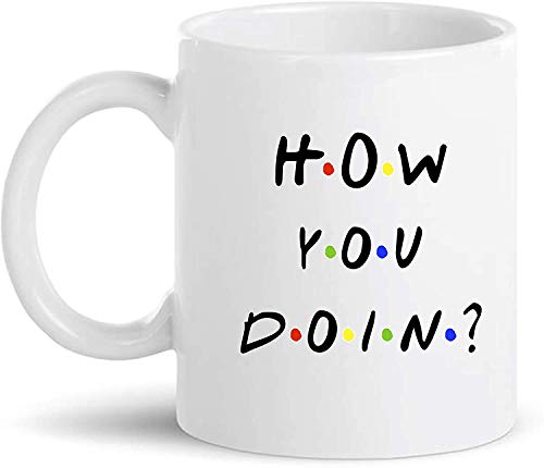 How You Doin?- Friends - Funny Coffee Mug for Friend, Family or Coworker (White 11 oz.)