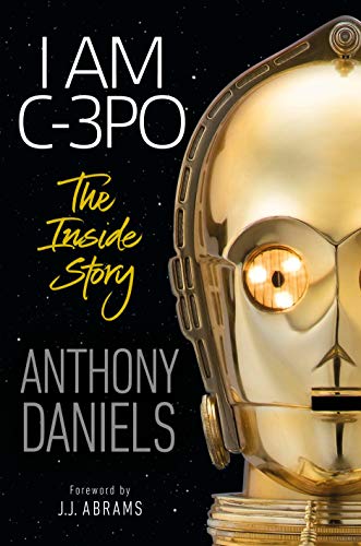 I AM C-3PO INSIDE STORY HC: Foreword by J.J. Abrams