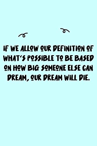If we allow our definition of what's possible to be based on how big someone else can dream, our dream will die. Journal: A minimalistic Lined Journal ... book/Gratitude journal/ journal with 1