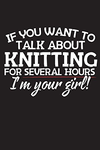 If You Want To Talk About Knitting For Several Hours I'm Your Girl: 120 Page 6" X 9" Wide Ruled Notebook, Journal - Great Gift For Knitters And Knitting Lovers