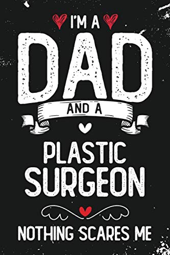 I'm A Dad And A Plastic Surgeon Nothing Scares Me: Funny Blank Lined Journal/Notebook for Plastic Surgeon Dad, Plastic Surgery Practitioner, Perfect ... Christmas, Plastic Surgeon Gifts for Men