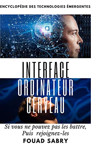 Interface Ordinateur Cerveau: Si vous ne pouvez pas les battre, Puis rejoignez-les (Encyclopedia of Emerging Technologies t. 3) (French Edition)