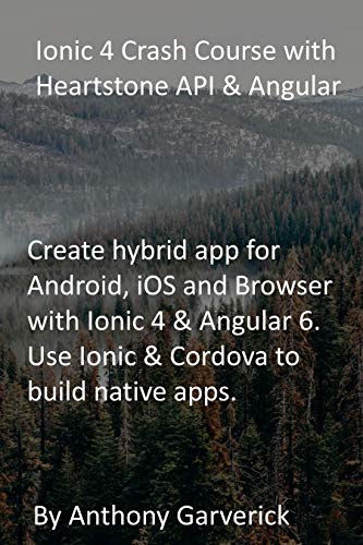 Ionic 4 Crash Course with Heartstone API & Angular: Create hybrid app for Android, iOS and Browser with Ionic 4 & Angular 6. Use Ionic & Cordova to build native apps. (English Edition)
