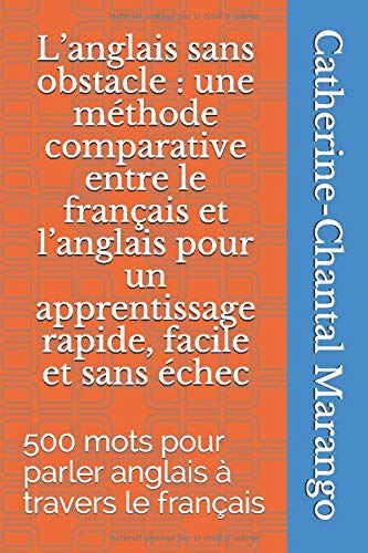 L’anglais sans obstacle : une méthode comparative entre le français et l’anglais pour un apprentissage rapide, facile et sans échec: 500 mots pour parler anglais à travers le français
