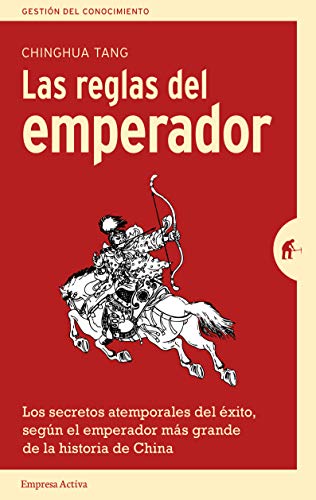 Las reglas del emperador: Los secretos atemporales del éxito, según el emperador más grande de la historia de China (Gestión del conocimiento)