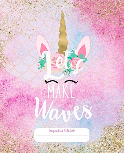Let's Make Waves Composition Notebook: Magic Mermaid Unicorn | Work is more fun when you are doing it in a cute notebook | Standard lined paper with margin | 120 pages