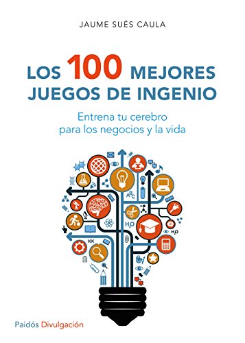 Los 100 mejores juegos de ingenio: Entrena tu cerebro para los negocios y la vida (Divulgación-Autoayuda)