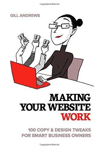 Making Your Website Work: 100 Copy & Design Tweaks for Smart Business Owners