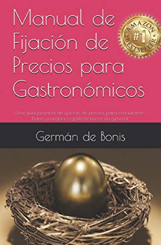 Manual de Fijación de Precios para Gastronómicos: Una guía práctica de fijación de precios para restaurantes, bares y negocios gastronómicos en general.: 2 (edicion)