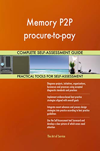 Memory P2P procure-to-pay All-Inclusive Self-Assessment - More than 700 Success Criteria, Instant Visual Insights, Comprehensive Spreadsheet Dashboard, Auto-Prioritized for Quick Results