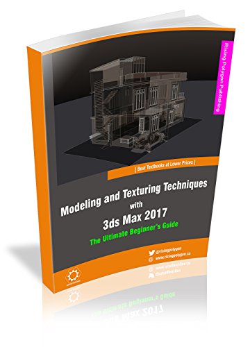 Modeling and Texturing Techniques with 3ds Max 2017 - The Ultimate Beginner’s Guide (English Edition)