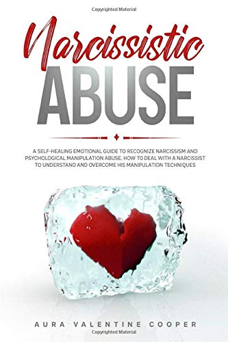 Narcissistic Abuse: A Self-Healing Emotional Guide to Recognize Narcissism and Psychological Manipulation Abuse. How to Deal with a Narcissist to Understand and Overcome His Manipulation Techniques.