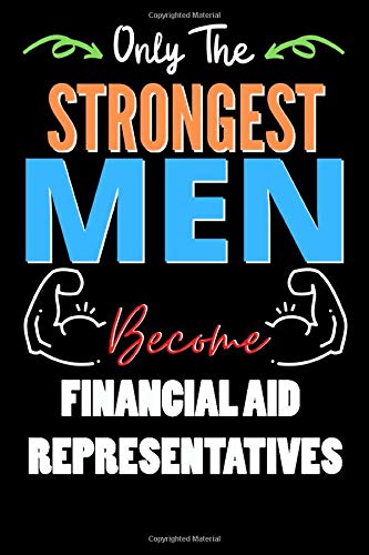 Only The Strongest Man Become FINANCIAL AID REPRESENTATIVES  - Funny FINANCIAL AID REPRESENTATIVES Notebook & Journal For Fathers Day & Christmas Or ... 120 Pages, 6x9, Soft Cover, Matte Finish
