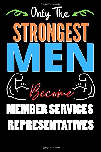 Only The Strongest Man Become MEMBER SERVICES REPRESENTATIVES  - Funny MEMBER SERVICES REPRESENTATIVES Notebook & Journal For Fathers Day & Christmas ... 120 Pages, 6x9, Soft Cover, Matte Finish