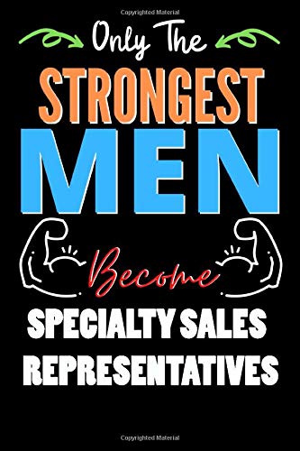 Only The Strongest Man Become SPECIALTY SALES REPRESENTATIVES  - Funny SPECIALTY SALES REPRESENTATIVES Notebook & Journal For Fathers Day & Christmas ... 120 Pages, 6x9, Soft Cover, Matte Finish