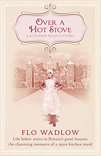Over a Hot Stove: Life below stairs in Britain’s great houses: the charming memoirs of a 1930s kitchen maid