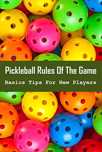 Pickleball Rules Of The Game - Basics Tips For New Players: What Do You Need To Play Pickleball (English Edition)