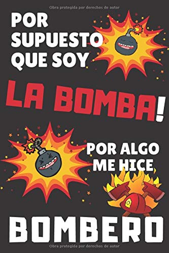 Por Supuesto que soy LA BOMBA por algo me hice BOMBERA: Cuaderno de Notas ~ Idea de Regalo Original para Hombre Bombero, Oficial de Incendios, Agente Forestal,... 120 Páginas (6''x9'')