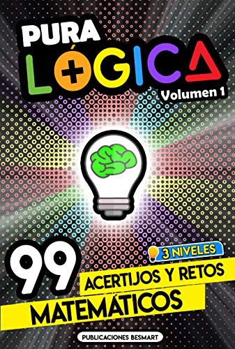Pura Lógica (Volumen 1) : 99 Acertijos y Retos Matemáticos en 3 Niveles | Diviértete con Juegos de Ingenio y Enigmas de Matemáticas para Niños y Adultos