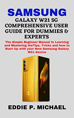 SAMSUNG GALAXY W21 5G COMPREHENSIVE USER GUIDE FOR DUMMIES & EXPERTS: The Simple Beginner Manual to Learning and Mastering the Tips, Tricks and how to ... Samsung Galaxy W21 Device (English Edition)