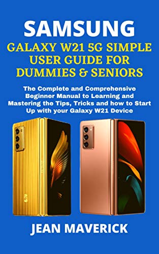 SAMSUNG GALAXY W21 5G SIMPLE USER GUIDE FOR DUMMIES & SENIORS: The Complete and Comprehensive Beginner Manual to Learning and Mastering the Tips, Tricks ... your Galaxy W21 Device (English Edition)