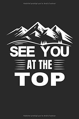 See you at the Top: Carnet de cadeaux montagne alpinisme randonnée doublé (format A5, 15,24 x 22,86 cm, 120 pages) See you at the Top: Carnet de cadeaux montagne alpinisme randonnée doublé (format A5, 15,24 x 22,86 cm, 120 pages)