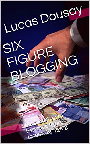 SIX FIGURE BLOGGING: Detailed Plan to Fastest 6 figure Income Blogging (English Edition)
