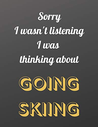Sorry I wasn't listening I was thinking about going skiing: Notebook/notepad/diary/journal for all skiing fans. | 80 black lined pages | A4 | 8.5x11 inches