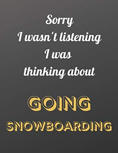 Sorry I wasn't listening I was thinking about going snowboarding: Notebook/notepad/diary/journal for all snowboarding fans. | 80 black lined pages | A4 | 8.5x11 inches
