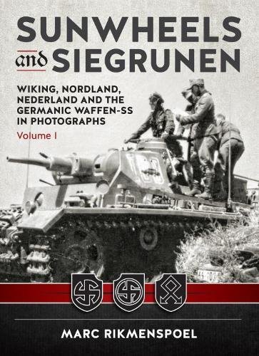 Sunwheels and Siegrunen: Wiking, Nordland, Nederland and the Germanic Waffen-Ss in Photographs Volume 1