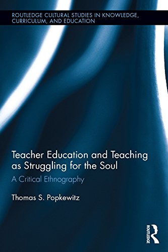 Teacher Education and Teaching as Struggling for the Soul: A Critical Ethnography (Routledge Cultural Studies in Knowledge, Curriculum, and Education Book 3) (English Edition)
