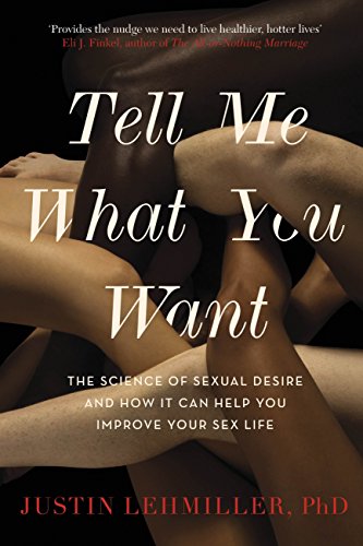 Tell Me What You Want: The Science of Sexual Desire and How it Can Help You Improve Your Sex Life (English Edition) Tell Me What You Want: The Science of Sexual Desire and How it Can Help You Improve Your Sex Life (English Edition)