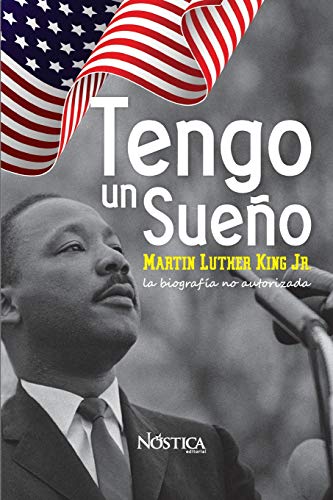 Tengo un sueño: Martin Luther King Jr. La biografía no autorizada.