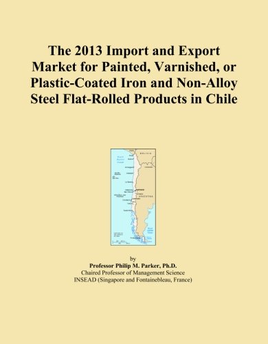 The 2013 Import and Export Market for Painted, Varnished, or Plastic-Coated Iron and Non-Alloy Steel Flat-Rolled Products in Chile